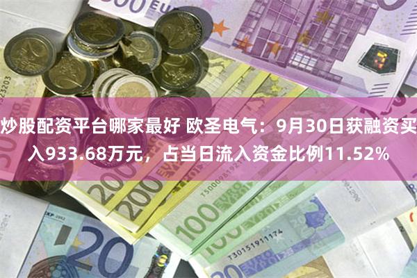 炒股配资平台哪家最好 欧圣电气：9月30日获融资买入933.68万元，占当日流入资金比例11.52%